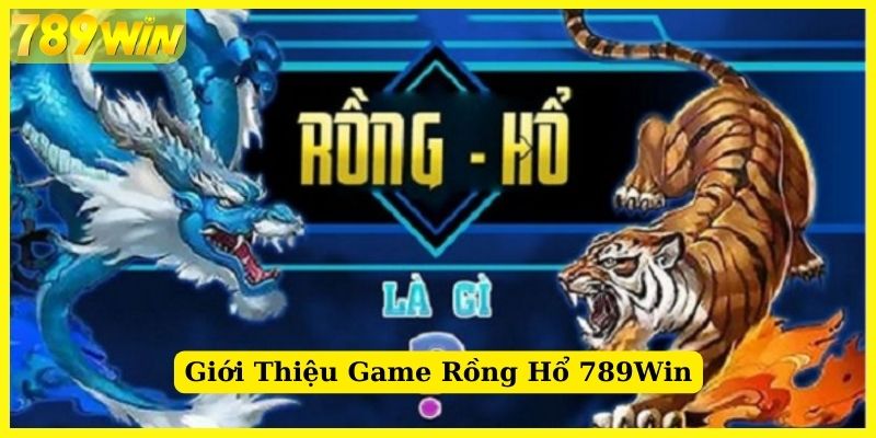 Giới thiệu game Rồng Hổ 789Win chi tiết nhất