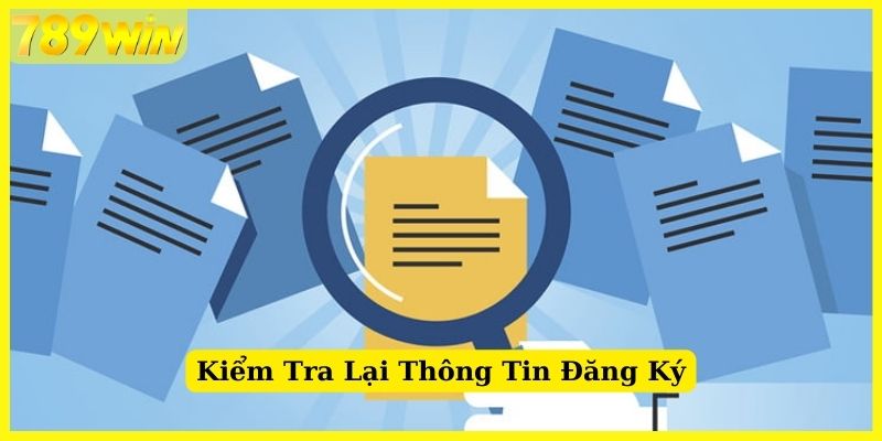 Kiểm tra thông tin lại một lần nữa khi đăng ký 789Win