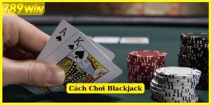 Luật chi tiết để đánh bài Blackjack cực chuẩn