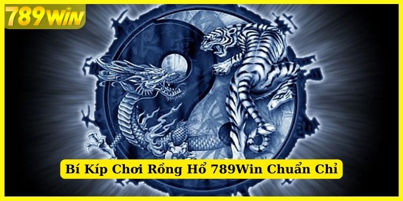 Mẹo cược Rồng Hổ 789Win luôn thắng